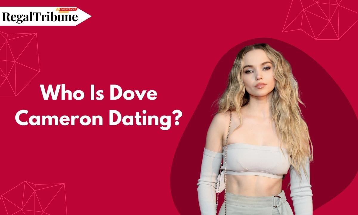 Who Is Dove Cameron Dating?